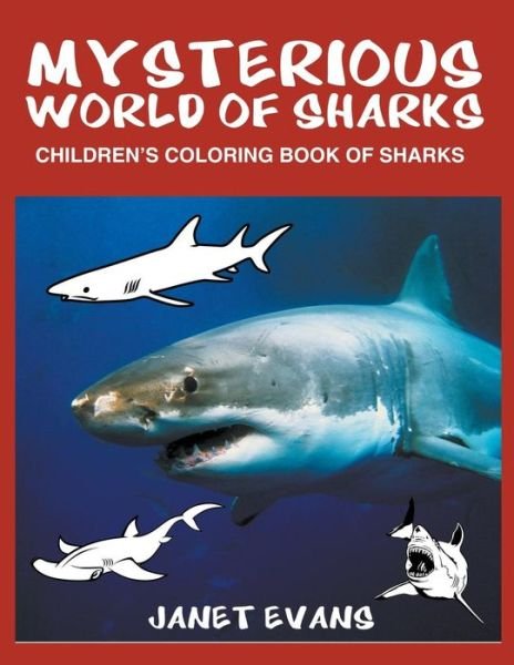Mysterious World of Sharks: Children's Coloring Book of Sharks - Janet Evans - Livros - Speedy Publishing LLC - 9781632876355 - 8 de fevereiro de 2015