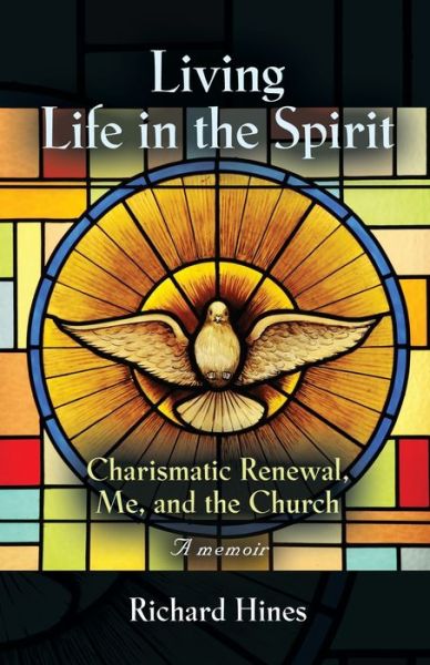 Cover for Richard Hines · Living Life in the Spirit: Charismatic Renewal, Me, and the Church - A memoir (Pocketbok) (2019)