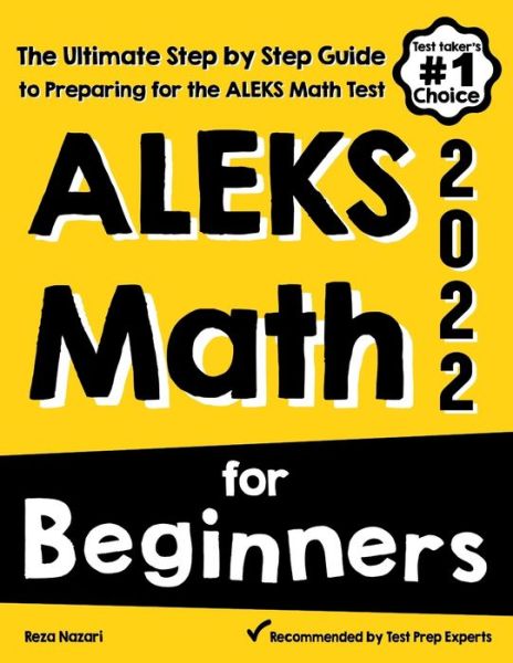 ALEKS Math for Beginners: The Ultimate Step by Step Guide to Preparing for the ALEKS Math Test - Reza Nazari - Books - Effortless Math Education - 9781646129355 - July 13, 2020