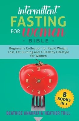 Cover for Beatrice Anahata · Intermittent Fasting for Women Bible: 8 BOOKS IN 1: Beginner's Collection For Rapid Weight Loss, Fat Burning And A Healthy Lifestyle For Women (Hardcover Book) (2019)