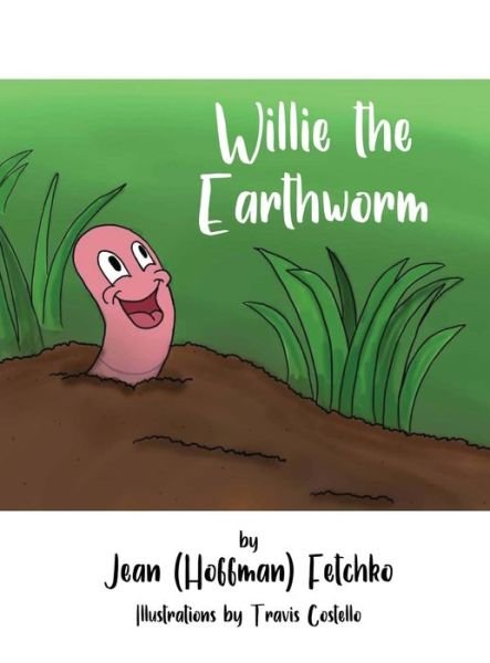 Cover for Jean (hoffman) Fetchko · Willie the Earthworm (Hardcover bog) (2021)