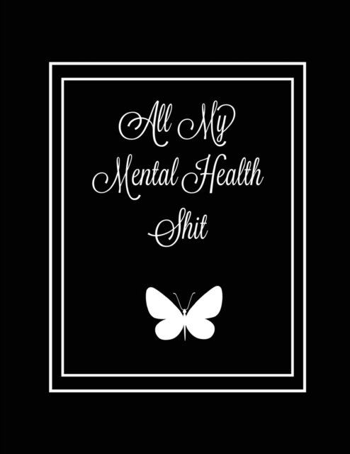 Cover for Amy Newton · All My Mental Health Shit: Journal, Self Discovery &amp; Life Assessment Prompts, Depression, Coping Strategies, Gratitude &amp; Happiness Tracker, Anxiety &amp; Mood Charts, Daily Reflection Writing, Gift, Notebook (Paperback Book) (2020)