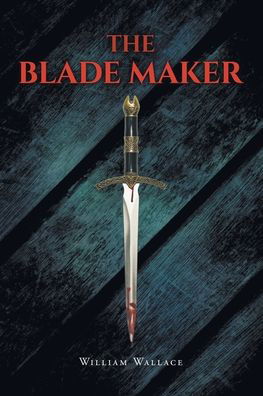 The Blade Maker - William Wallace - Książki - Page Publishing, Inc. - 9781662422355 - 4 stycznia 2021