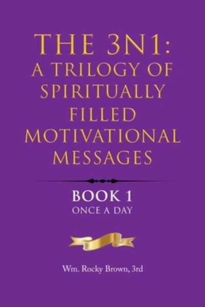 Cover for Wm. Rocky Brown 3rd · 3N1 : a Trilogy of Spiritually Filled Motivational Messages (Book) (2023)