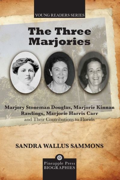 Cover for Sandra Wallus Sammons · The Three Marjories: Marjory Stoneman Douglas, Marjorie Kinnan Rawlings, Marjorie Harris Carr and their Contributions to Florida - Pineapple Press Young Reader Biographies (Paperback Book) (2019)
