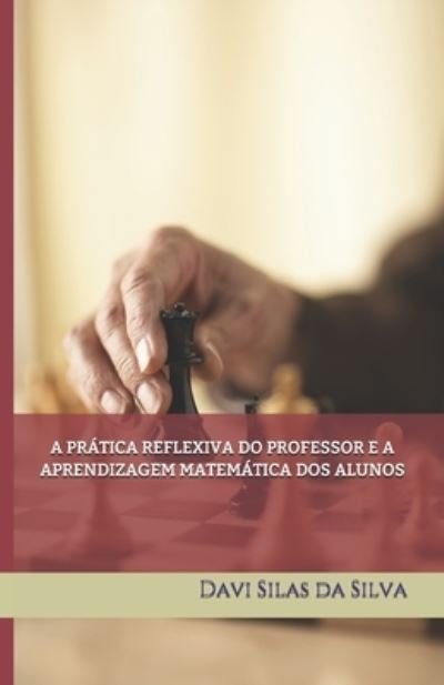 Cover for Davi Silas Da Silva · A Pratica Reflexiva Do Professor E a Aprendizagem Matematica DOS Alunos (Paperback Book) (2019)