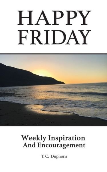 Cover for T C Duphorn · Happy Friday Weekly inspiration and Encouragement (Taschenbuch) (2019)