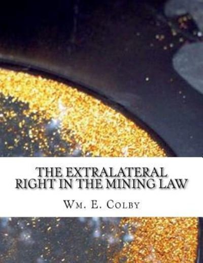Cover for Wm E Colby · The Extralateral Right in the Mining Law (Pocketbok) (2018)