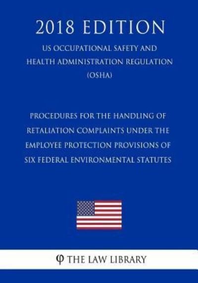 Cover for The Law Library · Procedures for the Handling of Retaliation Complaints Under the Employee Protection Provisions of Six Federal Environmental Statutes (Us Occupational Safety and Health Administration Regulation) (Osha) (2018 Edition) (Taschenbuch) (2018)