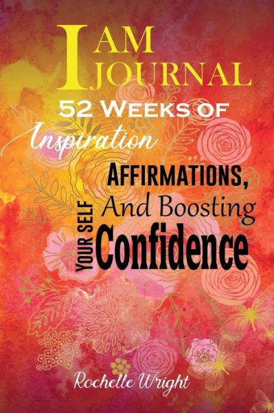 Cover for Rochelle Wright · I AM Journal: 52 Weeks of Inspiration, Affirmations, and Boosting Your Self-Confidence (Hardcover Book) (2020)