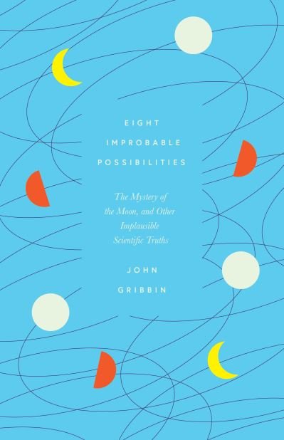 Eight Improbable Possibilities: The Mystery of the Moon, and Other Implausible Scientific Truths - John Gribbin - Boeken - Icon Books - 9781785787355 - 7 oktober 2021
