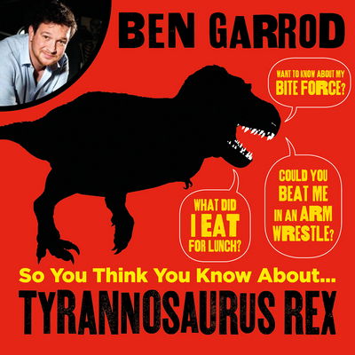 Cover for Ben Garrod · So You Think You Know About Tyrannosaurus Rex? - So You Think You Know About... Dinosaurs? (Audiobook (MP3)) [Unabridged edition] (2018)