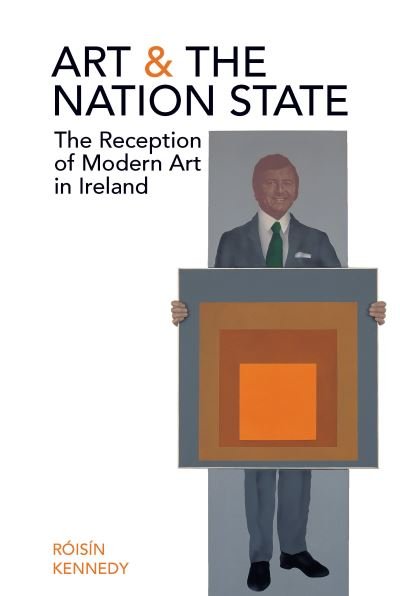 Cover for Roisin Kennedy · Art and the Nation State: The Reception of Modern Art in Ireland (Hardcover Book) (2021)