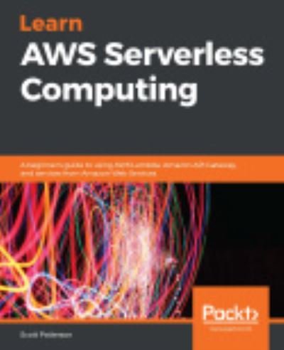Learn AWS Serverless Computing: A beginner's guide to using AWS Lambda, Amazon API Gateway, and services from Amazon Web Services - Scott Patterson - Livres - Packt Publishing Limited - 9781789958355 - 24 décembre 2019