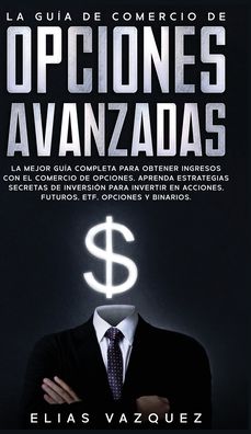 Cover for Elias Vazquez · La Guia de Comercio de Opciones Avanzadas (Gebundenes Buch) (2020)