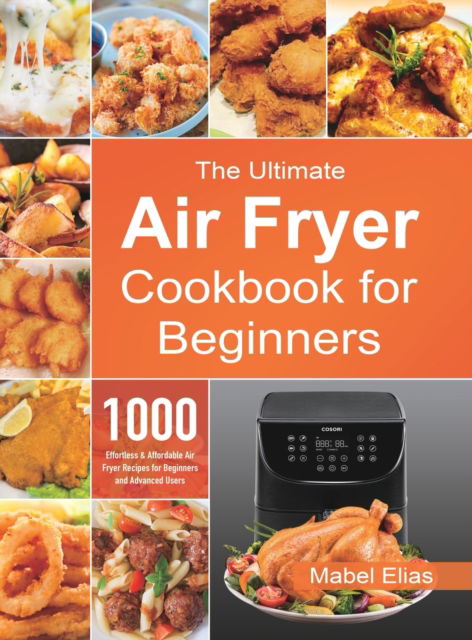 Cover for Mabel Elias · The Ultimate Air Fryer Cookbook for Beginners (Hardcover Book) (2020)