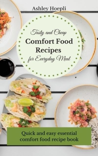 Tasty and Cheap Comfort Food Recipes for Everyday Meal - Ashley Hoepli - Bücher - Ashley Hoepli - 9781803175355 - 10. Juni 2021