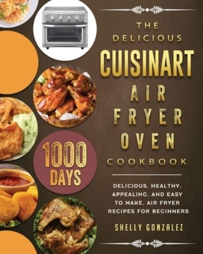 Shelly Gonzalez · The Delicious Cuisinart Air Fryer Oven Cookbook (Paperback Book) (2021)