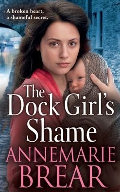 Cover for AnneMarie Brear · The Dock Girl's Shame: A BRAND NEW gritty, emotional saga from AnneMarie Brear for 2024 - The Waterfront Women (Gebundenes Buch) (2024)