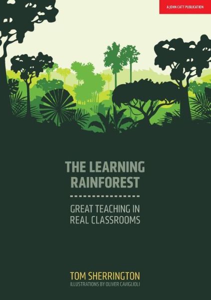 Cover for Tom Sherrington · The Learning Rainforest: Great Teaching in Real Classrooms (Taschenbuch) (2017)