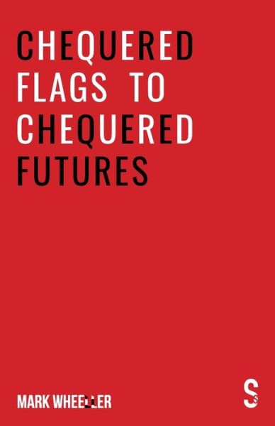 Cover for Mark Wheeller · Chequered Flags to Chequered Futures: New revised and updated 2020 version (Pocketbok) [New revised 2020 version edition] (2020)