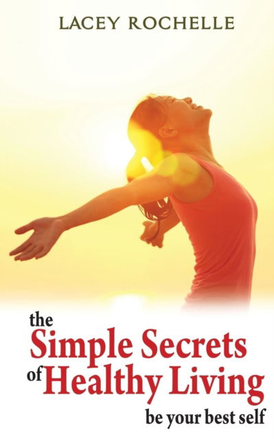 Cover for Lacey Rochelle · The Simple Secrets of Healthy Living (Paperback Book) (2019)