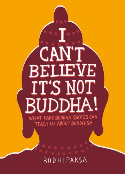 Cover for Bodhipaksa · I Can't Believe It's Not Buddha!: What Fake Buddha Quotes Can Teach Us About Buddhism (Paperback Book) (2018)