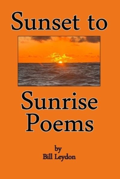 Sunset to Sunrise Poems - Bill Leydon - Kirjat - Riverhaven Books - 9781951854355 - keskiviikko 16. elokuuta 2023