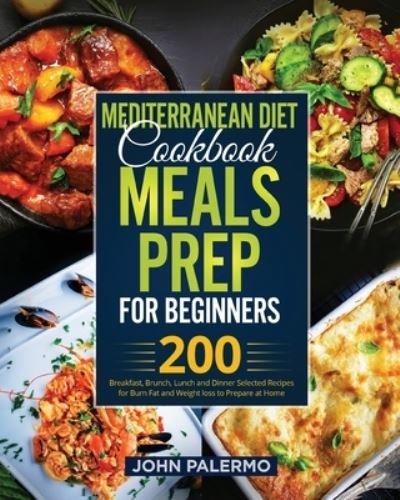 Cover for John Palermo · Mediterranean Diet Cookbook Meals Prep for Beginners: 200 Breakfast, Brunch, Lunch and Dinner Selected Recipes for Burn Fat and Weight loss to Prepare at Home (Paperback Book) (2021)
