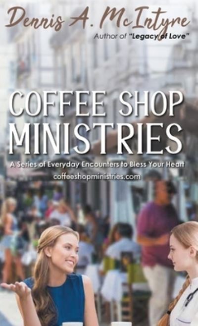 Coffee Shop Ministries - Dennis a McIntyre - Kirjat - Stellar Literary - 9781953904355 - maanantai 1. maaliskuuta 2021