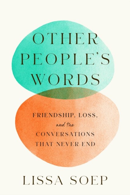 Cover for Lissa Soep · Other People’s Words: Friendship, Loss, and the Conversations That Never End (Hardcover Book) (2024)