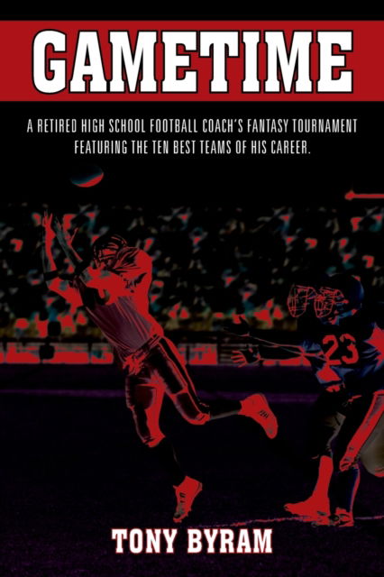 Cover for Tony Byram · Gametime: A retired high school football coach's fantasy tournament featuring the ten best teams of his career. (Pocketbok) (2020)