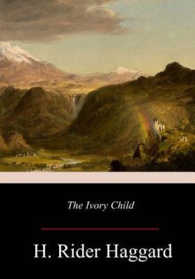 The Ivory Child - Sir H Rider Haggard - Books - Createspace Independent Publishing Platf - 9781978006355 - October 21, 2017