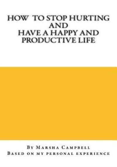 Cover for Marsha Campbell · How To Stop Hurting and Have a Happy and Productive Life (Paperback Book) (2017)