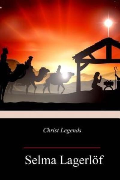 Christ Legends - Selma Lagerlof - Livres - Createspace Independent Publishing Platf - 9781981637355 - 15 décembre 2017