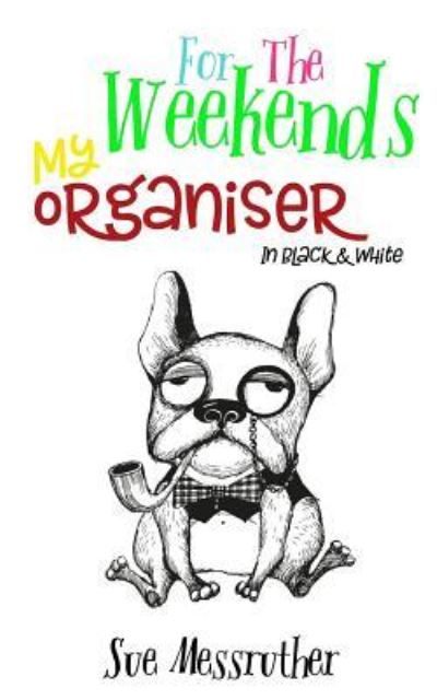 My Organiser - For The Weekends In Black and White - Sue Messruther - Books - Createspace Independent Publishing Platf - 9781985118355 - February 6, 2018