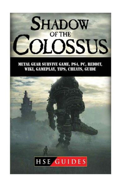 Shadow of the Colossus Game, Pc, Ps4, Special Edition, Walkthrough, Tips, Cheats, Guide - Hse Guides - Bøger - Createspace Independent Publishing Platf - 9781987523355 - 5. april 2018