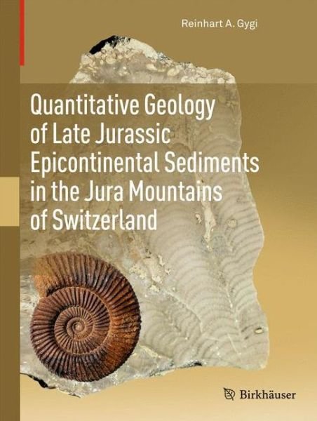 Quantitative Geology of Late Jurassic Epicontinental Sediments in the Jura Mountains of Switzerland - Reinhart A. Gygi - Bøger - Springer Basel - 9783034801355 - 21. december 2012