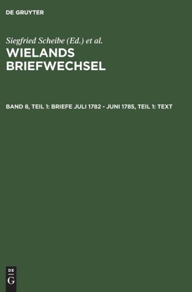 Cover for Annerose Schneider · Wielands Briefwechsel: Briefe Juli 1782 - Juni 1785, Teil 1: Text Band 8. 1 (Gebundenes Buch) (1992)