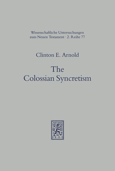 Cover for Clinton E. Arnold · The Colossian Syncretism: The Interface Between Christianity and Folk Belief at Colossae - Wissenschaftliche Untersuchungen zum Neuen Testament 2. Reihe (Paperback Book) (1995)