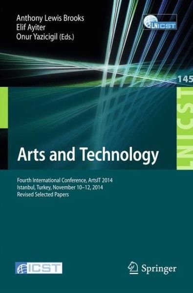 Cover for Elif Ayiter · Arts and Technology: Fourth International Conference, ArtsIT 2014, Istanbul, Turkey, November 10-12, 2014, Revised Selected Papers - Lecture Notes of the Institute for Computer Sciences, Social Informatics and Telecommunications Engineering (Paperback Bog) [2015 edition] (2015)