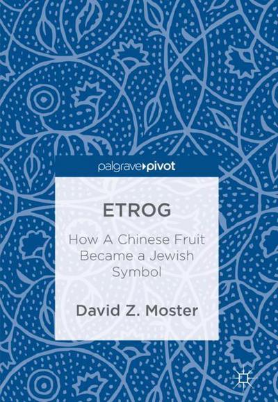 Cover for David Z. Moster · Etrog: How A Chinese Fruit Became a Jewish Symbol (Hardcover Book) [1st ed. 2018 edition] (2018)
