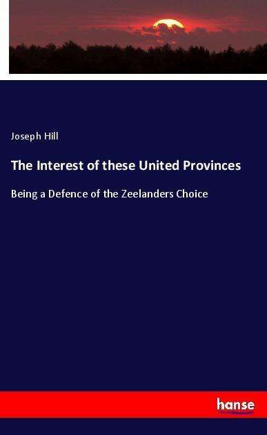 Cover for Hill · The Interest of these United Provi (Book)