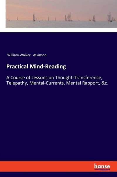 Cover for William Walker Atkinson · Practical Mind-Reading: A Course of Lessons on Thought-Transference, Telepathy, Mental-Currents, Mental Rapport, &amp;c. (Taschenbuch) (2020)
