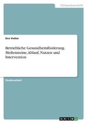Cover for Eva Vetter · Betriebliche Gesundheitsfoerderung. Meilensteine, Ablauf, Nutzen und Intervention (Paperback Book) (2021)