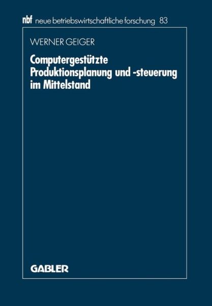 Werner Geiger · Computergestutzte Produktionsplanung Und -Steuerung Im Mittelstand - Neue Betriebswirtschaftliche Forschung (Nbf) (Paperback Book) [1992 edition] (1991)