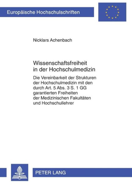 Cover for Nicklars Achenbach · Wissenschaftsfreiheit in Der Hochschulmedizin: Die Vereinbarkeit Der Strukturen Der Hochschulmedizin Mit Den Durch Art. 5 Abs. 3 S. 1 Gg Garantierten Freiheiten Der Medizinischen Fakultaeten Und Hochschullehrer - Europaeische Hochschulschriften Recht (Paperback Book) [German edition] (2012)