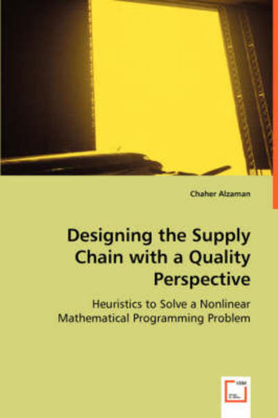 Cover for Chaher Alzaman · Designing the Supply Chain with a Quality Perspective: Heuristics to Solve a Nonlinear Mathematical Programming Problem (Paperback Book) (2008)