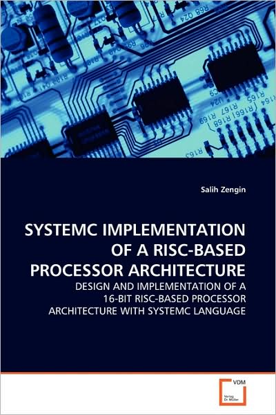 Cover for Salih Zengin · Systemc Implementation of a Risc-based Processor Architecture: Design and Implementation of a  16-bit Risc-based Processor Architecture with Systemc Language (Paperback Book) (2009)