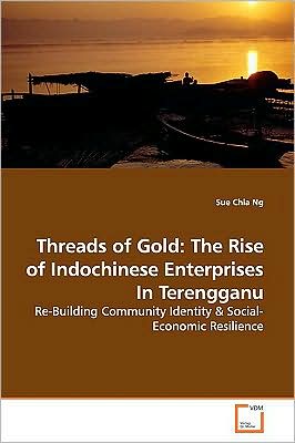 Cover for Sue Chia Ng · Threads of Gold: the Rise of Indochinese Enterprises in Terengganu: Re-building Community Identity (Paperback Book) (2009)